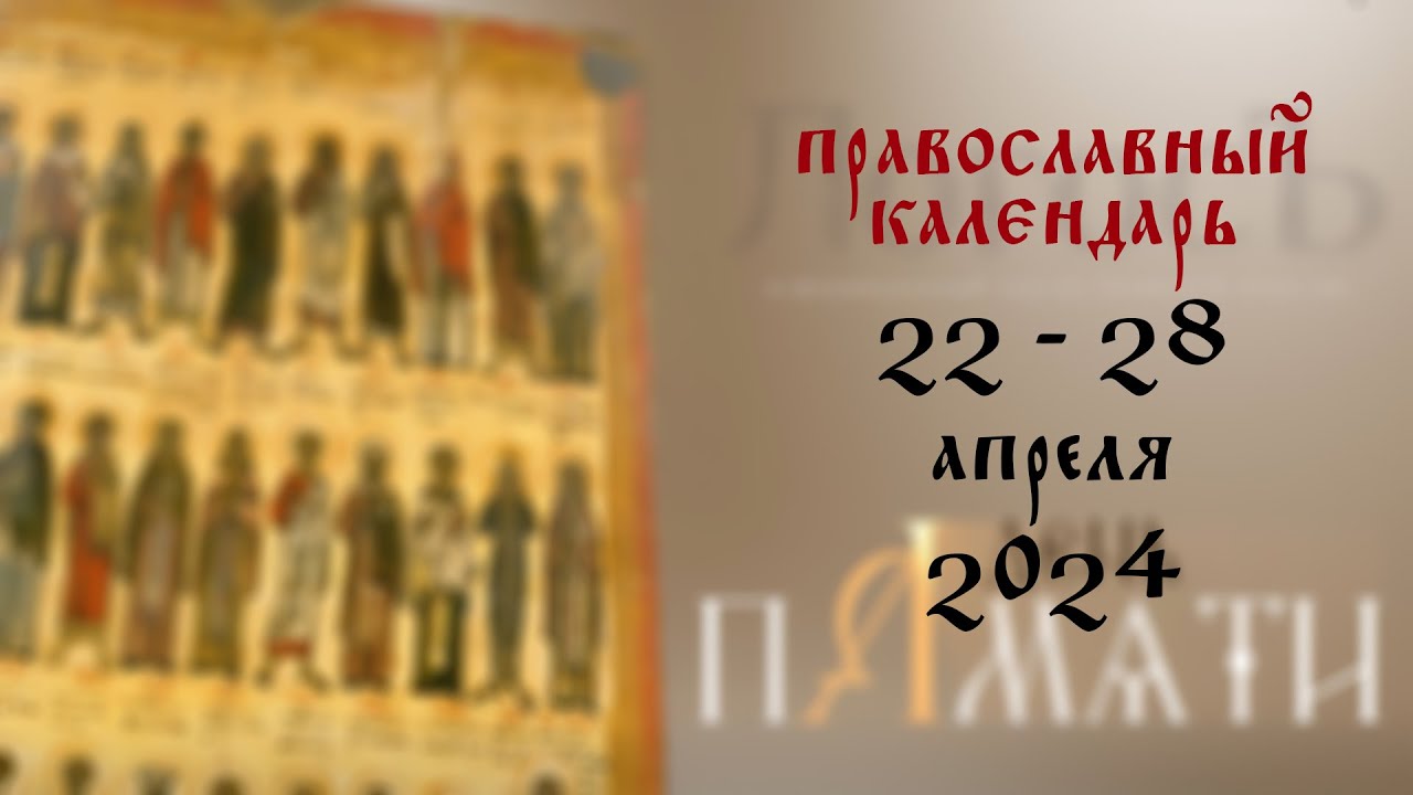 День памяти Православный календарь 22 - 28 апреля 2024 года