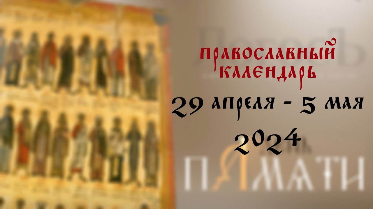 День памяти Православный календарь 29 апреля - 5 мая 2024 года