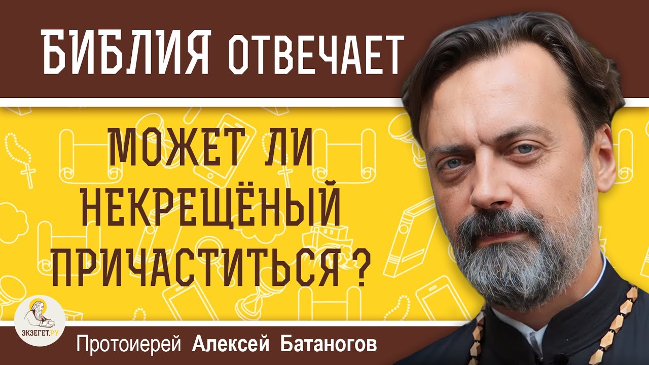 Может ли некрещёный причаститься  Протоиерей Алексей Батаногов